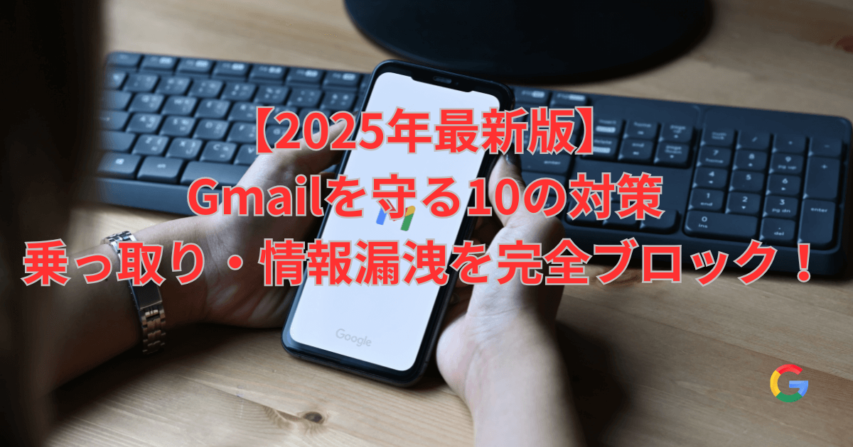 スマートフォンを両手で持ち、画面に「【2025年最新版】Gmailを守る10の対策 乗っ取り・情報漏洩を完全ブロック！」というテキストが表示されている。背景にはキーボードがある。