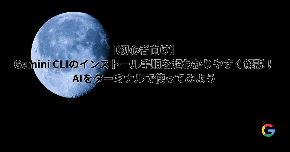 月を背景に「【初心者向け】Gemini CLIのインストール手順を超わかりやすく解説！AIをターミナルで使ってみよう」の文字とGoogleロゴ
