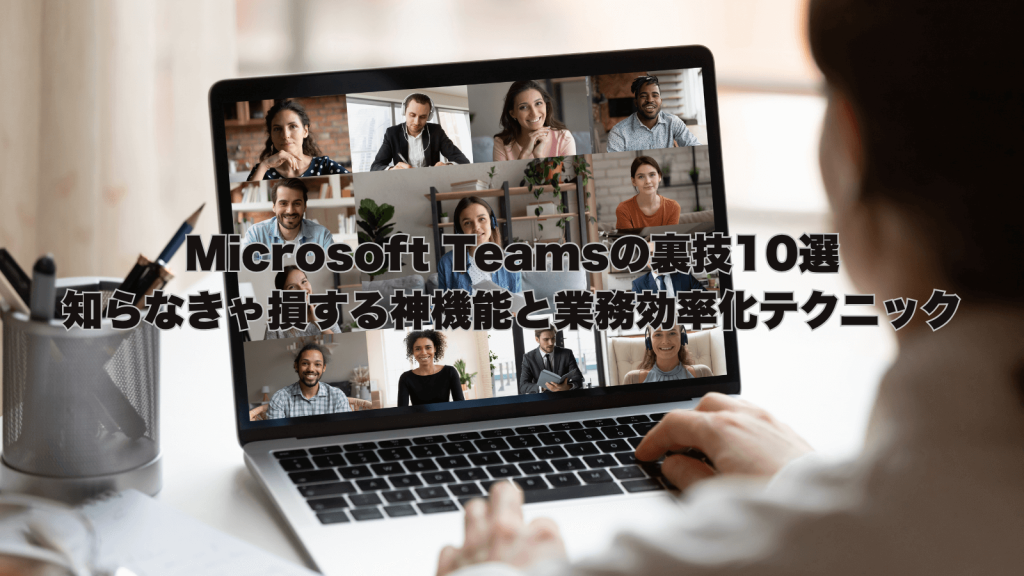 Microsoft Teamsのオンライン会議画面と、パソコンを操作するビジネスパーソン。Teamsの裏技や業務効率化に役立つ神機能を紹介する記事のアイキャッチ。