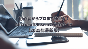 初心者からプロまで使えるMicrosoft Learnの完全ガイド【2025年最新版】