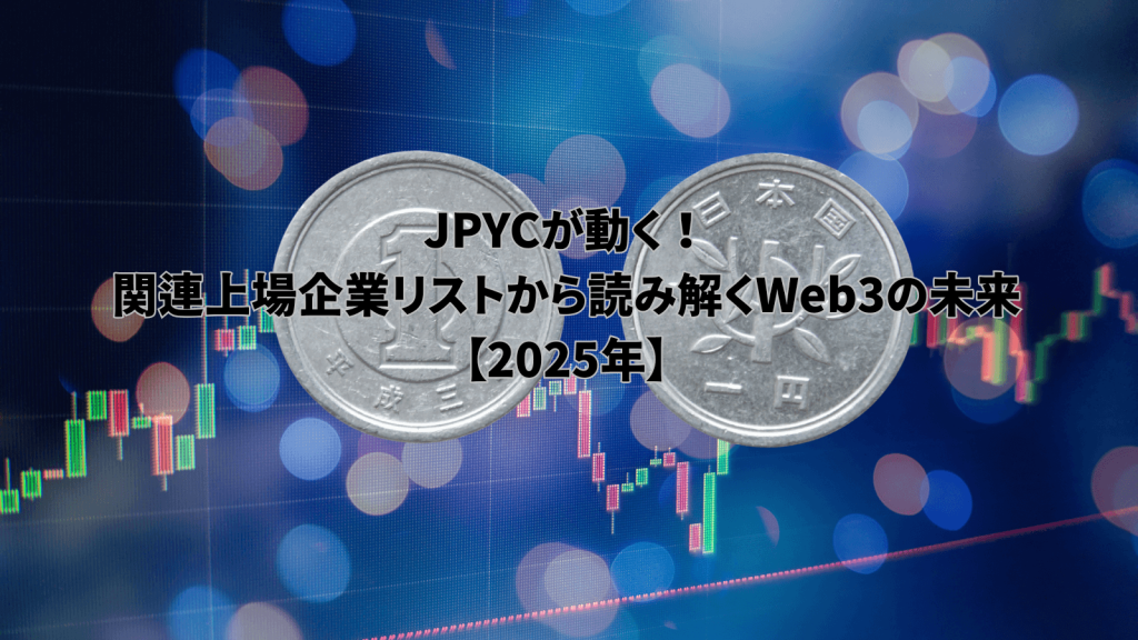 二つの日本円硬貨が、株価チャートと背景のボケの上に配置され、「JPYCが動く！関連上場企業リストから読み解くWeb3の未来【2025年】」のテキストが重ねられているイメージ。