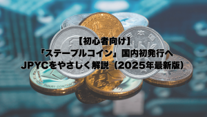 複数のデジタルコインが重なり合うイメージ。中央には「【初心者向け】『ステーブルコイン』国内初発行へ JPYCをやさしく解説（2025年最新版）」のテキストが重ねられている。