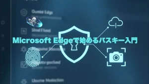 Microsoft Edgeのパスキー機能を示す画像。盾のシンボル、指紋認証、カメラ（顔認証）、クラウド同期のアイコンが連携している様子。